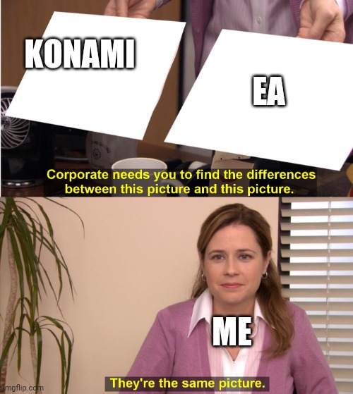 there the same image | EA; KONAMI; ME | image tagged in there the same image,yugioh | made w/ Imgflip meme maker