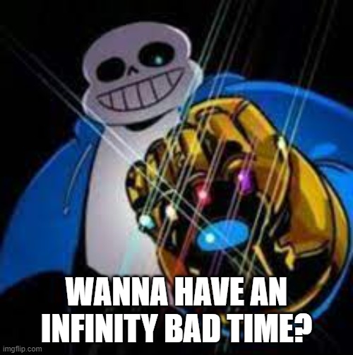 Infinite Bad Time | WANNA HAVE AN INFINITY BAD TIME? | image tagged in infinity sans | made w/ Imgflip meme maker