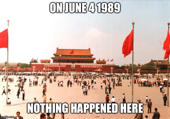 May 1989 Nothing Happened Here | ON JUNE 4 1989 NOTHING HAPPENED HERE | image tagged in may 1989 nothing happened here | made w/ Imgflip meme maker