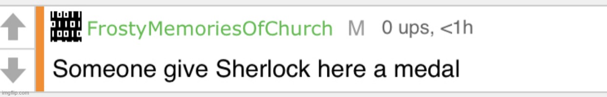 So smart, person above | image tagged in someone give sherlock here a medal | made w/ Imgflip meme maker