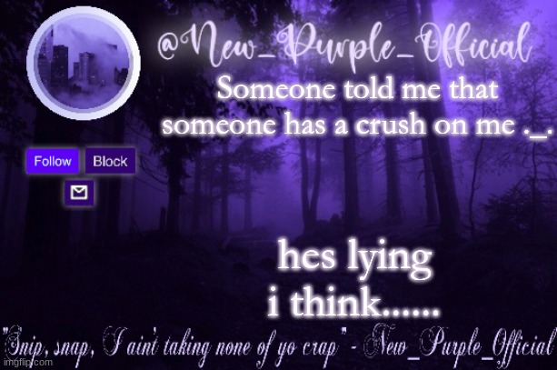 Purple's Announcement | Someone told me that someone has a crush on me ._. hes lying i think...... | image tagged in purple's announcement | made w/ Imgflip meme maker