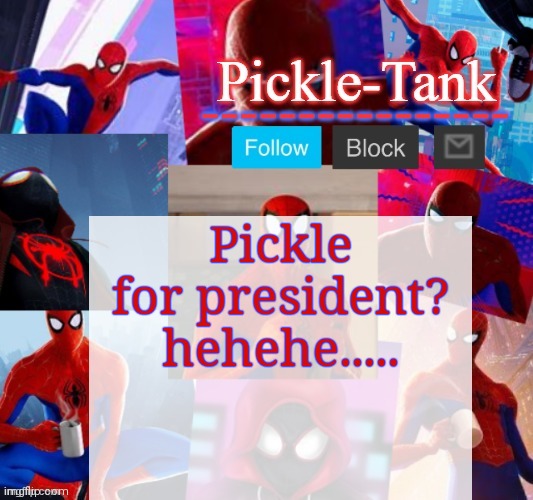 Pickle-Tank but he's in the spider verse | Pickle for president?
hehehe..... | image tagged in pickle-tank but he's in the spider verse | made w/ Imgflip meme maker