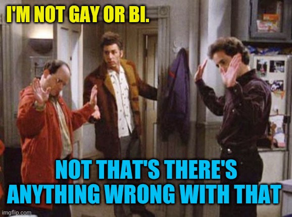 Not that there's anything | I'M NOT GAY OR BI. NOT THAT'S THERE'S ANYTHING WRONG WITH THAT | image tagged in not that there's anything | made w/ Imgflip meme maker