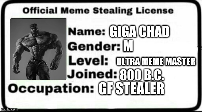 Meme steal license | GIGA CHAD; M; ULTRA MEME MASTER; 800 B.C. GF STEALER | image tagged in meme stealing license,giga chad,strong,memes | made w/ Imgflip meme maker