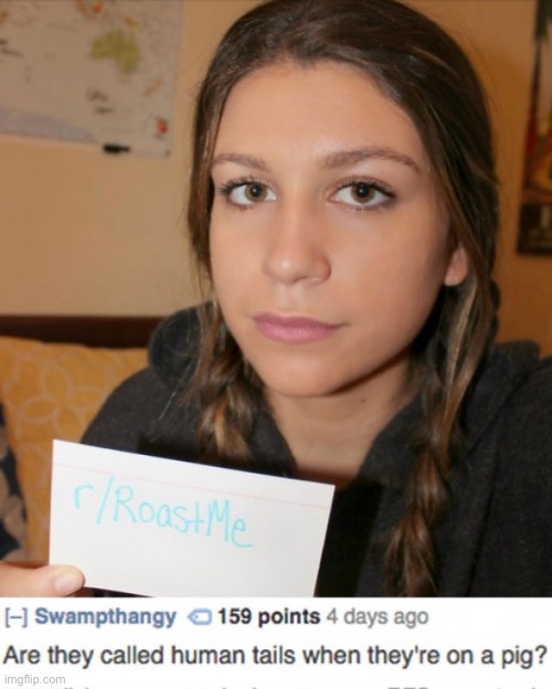 she doesn’t look like a pig tho- | image tagged in roast me,insults,roasted,pig,funny | made w/ Imgflip meme maker
