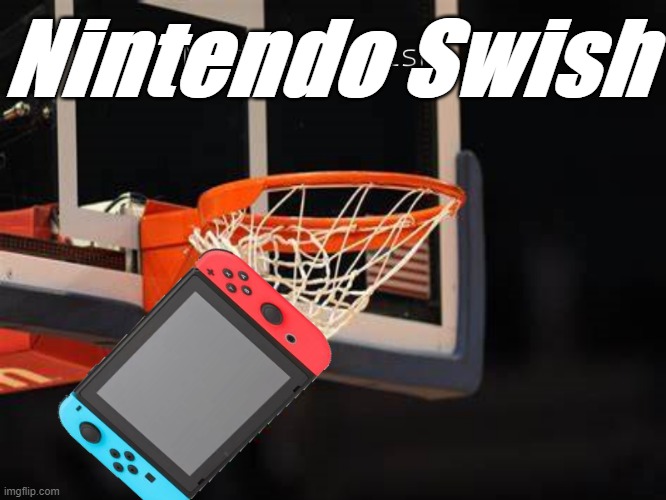 Nintendo Swish | Nintendo Swish | image tagged in nintendo switch,nintendo,switch,funny,stupid | made w/ Imgflip meme maker