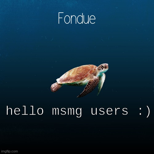 turtle template-Fondue | hello msmg users :) | image tagged in turtle template-fondue | made w/ Imgflip meme maker