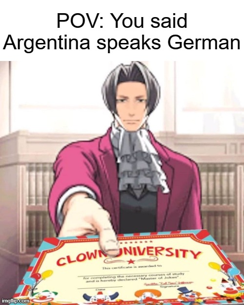 As a native Argentinian I can confirm that is not true | POV: You said Argentina speaks German | image tagged in clown university certificate | made w/ Imgflip meme maker