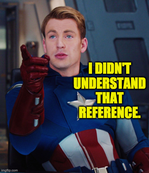 I DIDN'T UNDERSTAND THAT REFERENCE. | made w/ Imgflip meme maker
