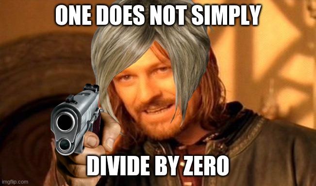 One Does Not Simply Meme | ONE DOES NOT SIMPLY DIVIDE BY ZERO | image tagged in memes,one does not simply | made w/ Imgflip meme maker