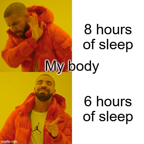 Sleep | 8 hours of sleep; My body; 6 hours of sleep | image tagged in memes,drake hotline bling | made w/ Imgflip meme maker