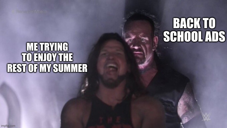 AJ Styles & Undertaker | BACK TO SCHOOL ADS; ME TRYING TO ENJOY THE REST OF MY SUMMER | image tagged in aj styles undertaker | made w/ Imgflip meme maker