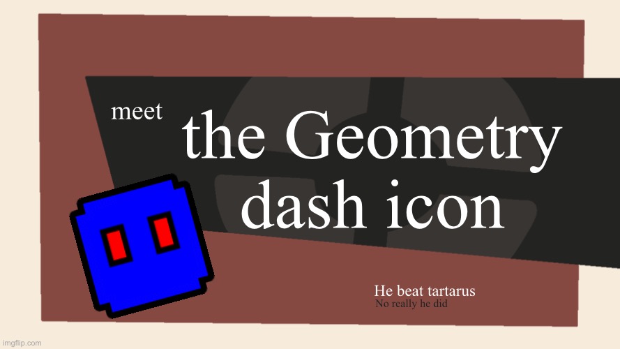 No really he actually beat Tartarus no cap | the Geometry dash icon; meet; He beat tartarus; No really he did | image tagged in meet the blank,geometry dash | made w/ Imgflip meme maker