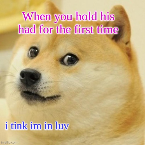 Doge Meme | When you hold his had for the first time; i tink im in luv | image tagged in memes,doge | made w/ Imgflip meme maker