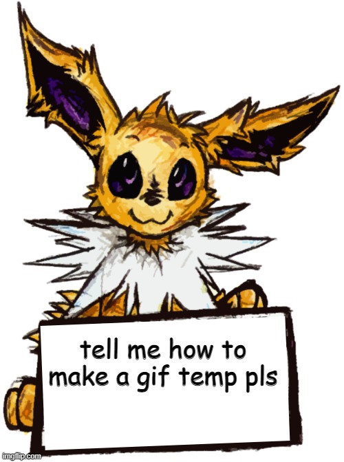 tell me how to make a gif temp pls | image tagged in jolteon's announcement | made w/ Imgflip meme maker