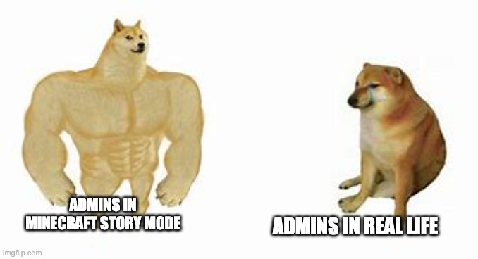 OP Admins in MCSM | ADMINS IN MINECRAFT STORY MODE; ADMINS IN REAL LIFE | image tagged in buff dog vs small dog,minecraft story mode | made w/ Imgflip meme maker