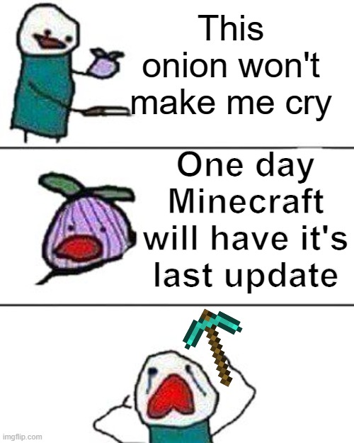 We hate to think about it... | This onion won't make me cry; One day Minecraft will have it's last update | image tagged in this onion won't make me cry,minecraft,diamond | made w/ Imgflip meme maker