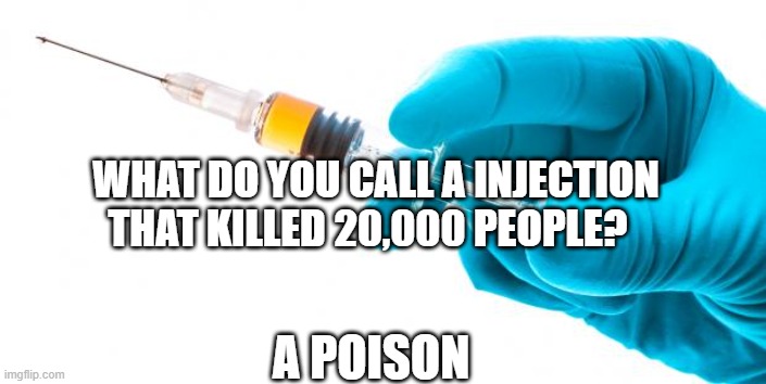 Syringe vaccine medicine |  WHAT DO YOU CALL A INJECTION THAT KILLED 20,000 PEOPLE? A POISON | image tagged in syringe vaccine medicine | made w/ Imgflip meme maker