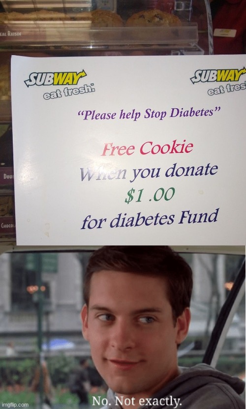 do you are have stupid | image tagged in peter parker no not exactly,subway,free cookie,stupid signs | made w/ Imgflip meme maker