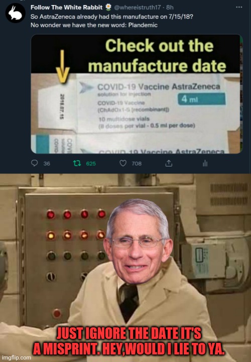 Manufacturing Date on AstraZeneca Vaccine Is 7/15/18 | JUST IGNORE THE DATE IT'S A MISPRINT. HEY,WOULD I LIE TO YA. | image tagged in covid vaccine,china virus,fauci | made w/ Imgflip meme maker