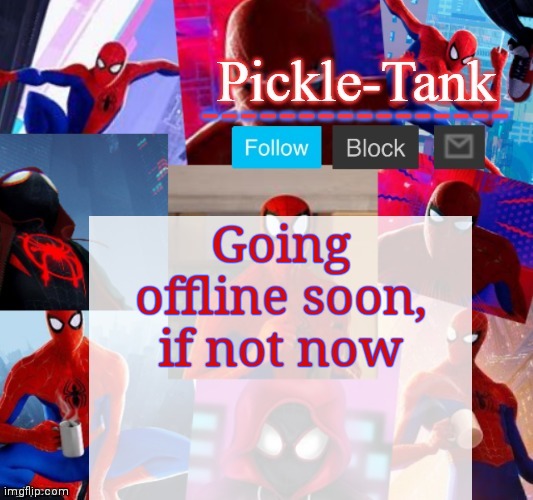 Pickle-Tank but he's in the spider verse | Going offline soon, if not now | image tagged in pickle-tank but he's in the spider verse | made w/ Imgflip meme maker
