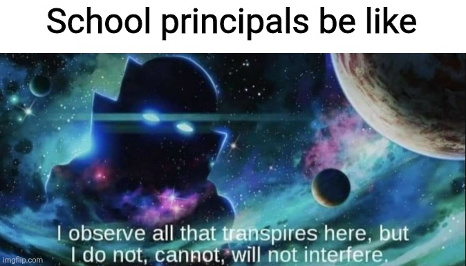 The Watcher |  School principals be like | image tagged in the watcher,school memes,high school,class of 2014,what if,oof that happened | made w/ Imgflip meme maker