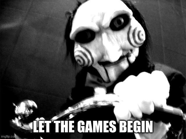 Let the games begin | LET THE GAMES BEGIN | image tagged in let the games begin | made w/ Imgflip meme maker