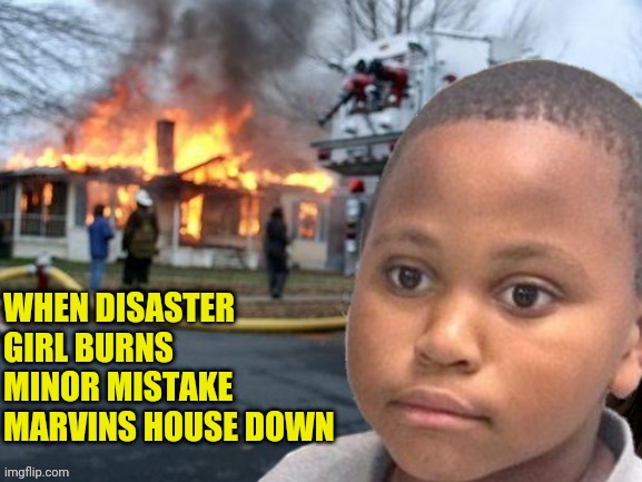 Disaster Girl/Minor Mistake Marvin | WHEN DISASTER GIRL BURNS MINOR MISTAKE MARVINS HOUSE DOWN | image tagged in disaster girl,minor mistake marvin | made w/ Imgflip meme maker