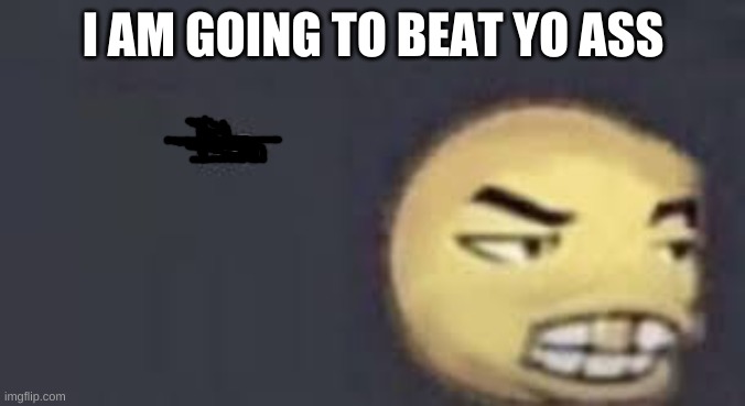 dab me up | I AM GOING TO BEAT YO ASS | image tagged in dab me up | made w/ Imgflip meme maker