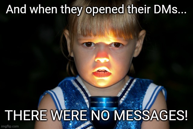 I'm starting to feel like a loner, even though I'm not | And when they opened their DMs... THERE WERE NO MESSAGES! | image tagged in scary story flashlight face,dms,messages,social media,social mediasochist,hmu | made w/ Imgflip meme maker