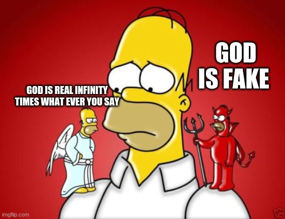 Homer Simpson Angel Devil | GOD IS FAKE; GOD IS REAL INFINITY TIMES WHAT EVER YOU SAY | image tagged in homer simpson angel devil | made w/ Imgflip meme maker