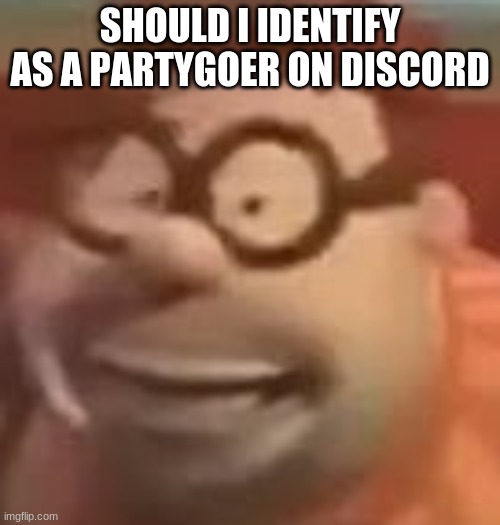 carl wheezer sussy | SHOULD I IDENTIFY AS A PARTYGOER ON DISCORD | image tagged in carl wheezer sussy | made w/ Imgflip meme maker
