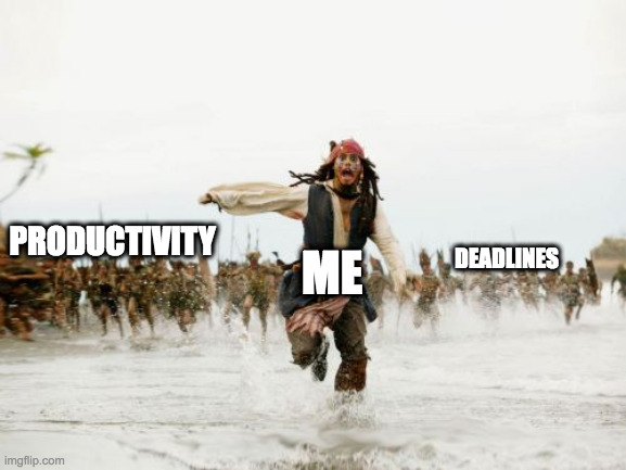 Productivity | ME; PRODUCTIVITY; DEADLINES | image tagged in memes,jack sparrow being chased,productivity,deadlines | made w/ Imgflip meme maker