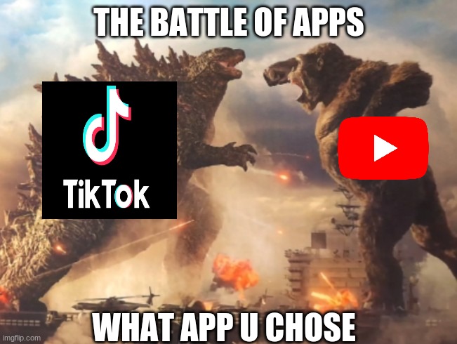 The Battle Of Apps | THE BATTLE OF APPS; WHAT APP U CHOSE | image tagged in godzilla vs kong,kaiju,memes | made w/ Imgflip meme maker