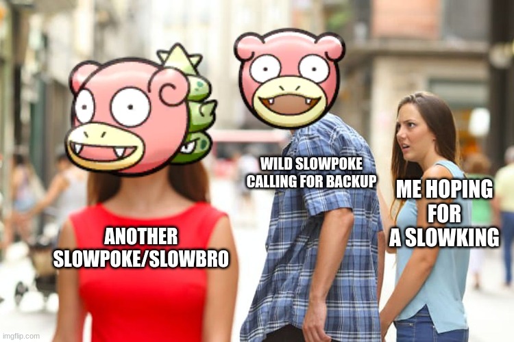 Me trying to Catch a Slowking in Pokemon Ultra Sun | WILD SLOWPOKE CALLING FOR BACKUP; ME HOPING FOR A SLOWKING; ANOTHER SLOWPOKE/SLOWBRO | image tagged in memes,distracted boyfriend,pokemon,pokemon memes,pokemon sun and moon,slowpoke | made w/ Imgflip meme maker
