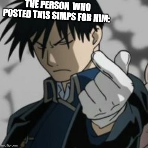 THE PERSON  WHO POSTED THIS SIMPS FOR HIM: | made w/ Imgflip meme maker