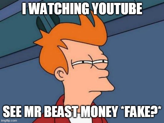 mr beast is sus | I WATCHING YOUTUBE; SEE MR BEAST MONEY *FAKE?* | image tagged in memes,futurama fry | made w/ Imgflip meme maker