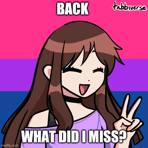 e | BACK; WHAT DID I MISS? | image tagged in e | made w/ Imgflip meme maker