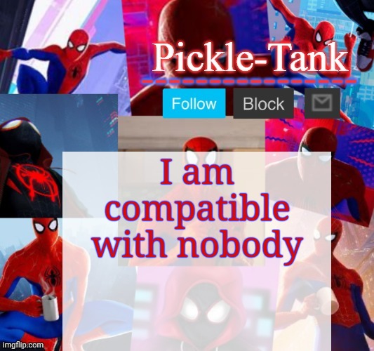 At least, in imgflip | I am compatible with nobody | image tagged in pickle-tank but he's in the spider verse | made w/ Imgflip meme maker
