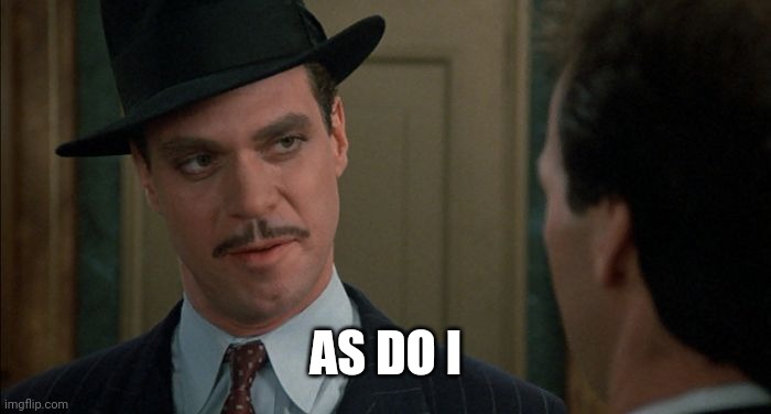 Johnny dangerously | AS DO I | image tagged in johnny dangerously | made w/ Imgflip meme maker