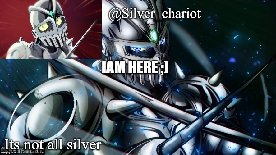 Silver_chariot new temp :) | IAM HERE ;) | image tagged in silver_chariot new temp | made w/ Imgflip meme maker