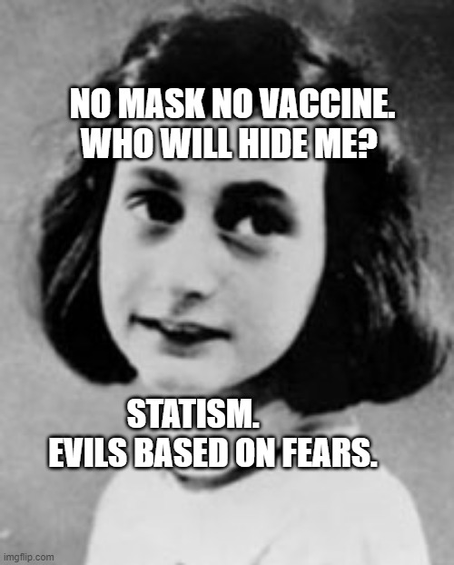 Anne Frank (1929-1945) | NO MASK NO VACCINE. WHO WILL HIDE ME? STATISM.        EVILS BASED ON FEARS. | image tagged in anne frank 1929-1945 | made w/ Imgflip meme maker