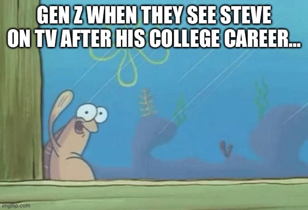 orange fish guy that waves at sponge bob in that one episode where he lost confidence | GEN Z WHEN THEY SEE STEVE ON TV AFTER HIS COLLEGE CAREER… | image tagged in hey spongebob's back | made w/ Imgflip meme maker