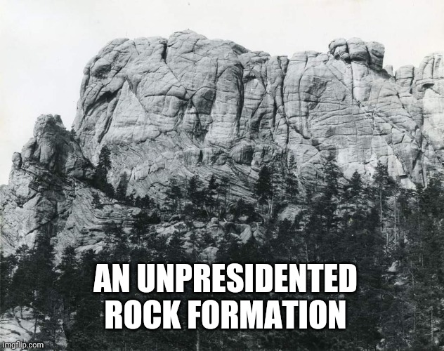 I see great face value here | AN UNPRESIDENTED ROCK FORMATION | image tagged in early,mount rushmore,rock,presidents,puns,eyeroll | made w/ Imgflip meme maker