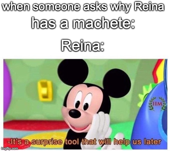 Sigh | when someone asks why Reina; has a machete:; Reina: | image tagged in it's a surprise tool that will help us later | made w/ Imgflip meme maker