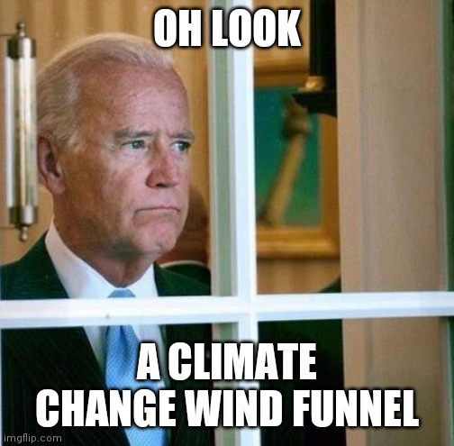 Sad Joe Biden | OH LOOK A CLIMATE CHANGE WIND FUNNEL | image tagged in sad joe biden | made w/ Imgflip meme maker