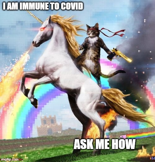 odd kitty covid | I AM IMMUNE TO COVID; ASK ME HOW | image tagged in memes,welcome to the internets | made w/ Imgflip meme maker