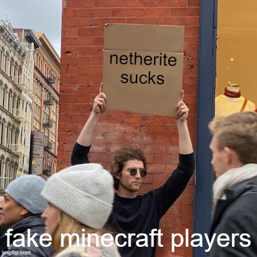 I saw this somewhere... | netherite
sucks; fake minecraft players | image tagged in memes,guy holding cardboard sign | made w/ Imgflip meme maker