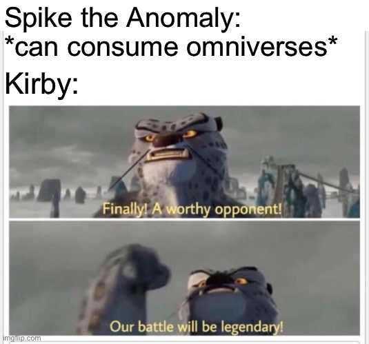 Just need him to come online so I can tell him about it | Spike the Anomaly: *can consume omniverses*; Kirby: | image tagged in finally a worthy opponent,kirby | made w/ Imgflip meme maker