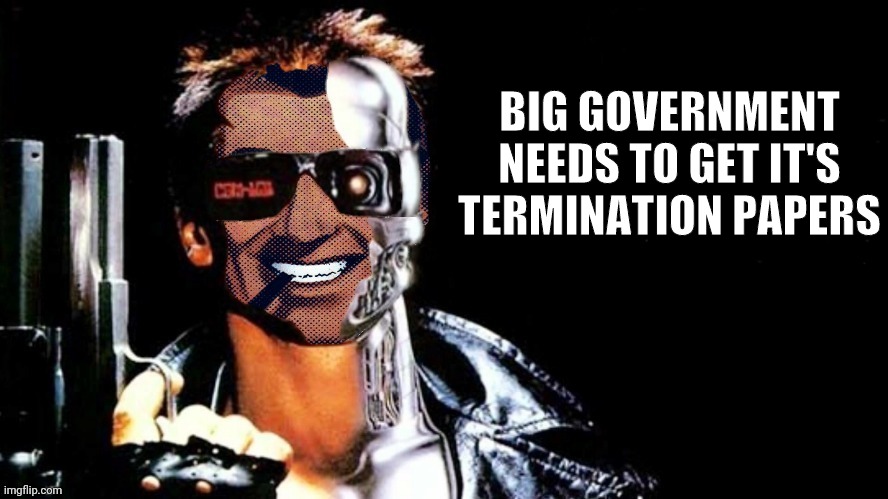 The Strangantor | BIG GOVERNMENT NEEDS TO GET IT'S TERMINATION PAPERS | image tagged in the strangantor | made w/ Imgflip meme maker